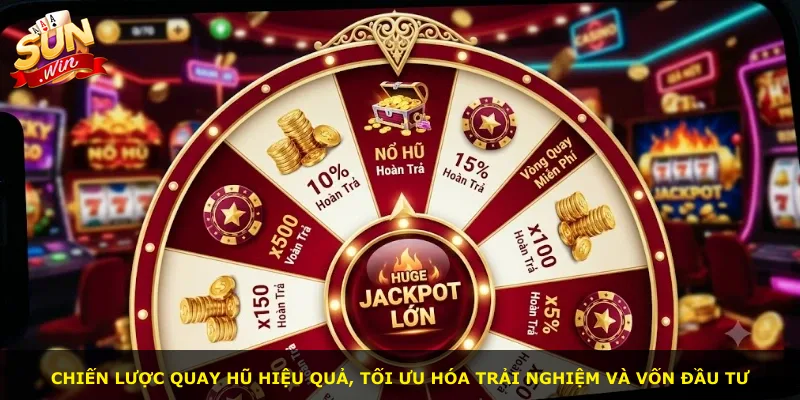 Chiến lược quay hũ hiệu quả, tối ưu hóa trải nghiệm và vốn đầu tư