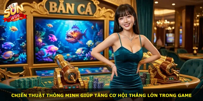Chiến thuật thông minh giúp tăng cơ hội thắng lớn trong game