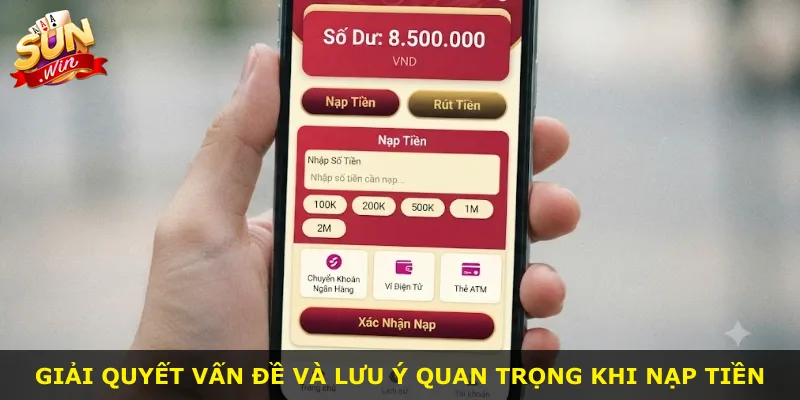 Giải quyết vấn đề và lưu ý quan trọng khi nạp tiền