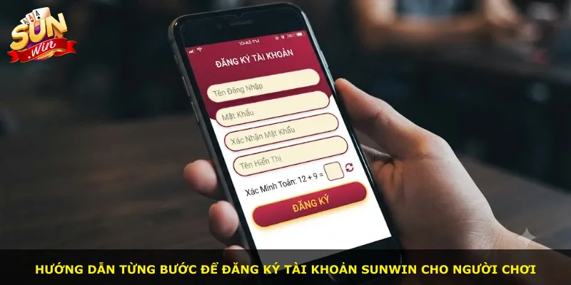 Hướng dẫn từng bước để đăng ký tài khoản Sunwin cho người chơi