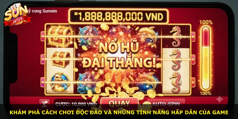 Khám phá cách chơi độc đáo và những tính năng hấp dẫn của game