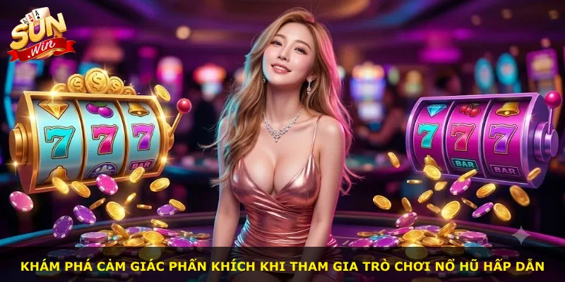 Khám phá cảm giác phấn khích khi tham gia trò chơi nổ hũ hấp dẫn