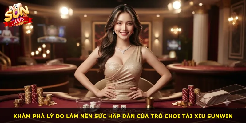 Khám phá lý do làm nên sức hấp dẫn của trò chơi tài xỉu Sunwin
