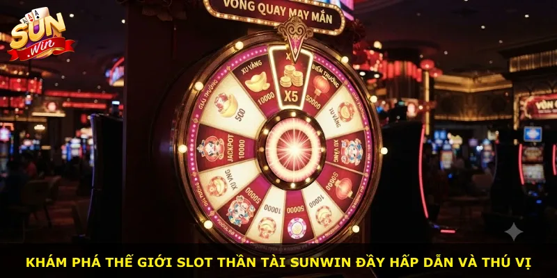 Khám phá thế giới slot Thần tài Sunwin đầy hấp dẫn và thú vị