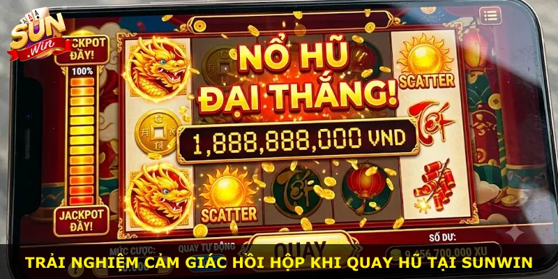 Trải nghiệm cảm giác hồi hộp khi quay hũ tại Sunwin