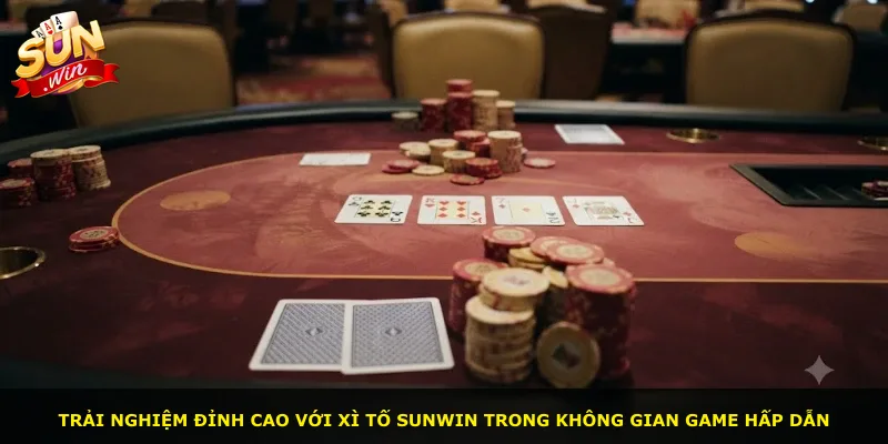 Trải nghiệm đỉnh cao với xì tố Sunwin trong không gian game hấp dẫn