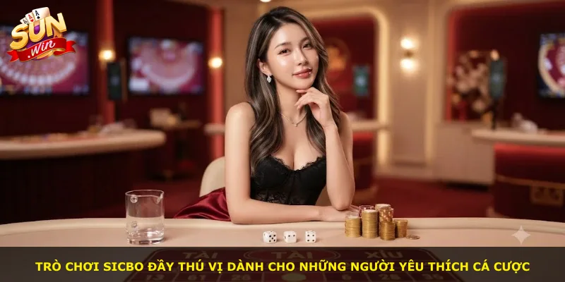 Trò chơi Sicbo đầy thú vị dành cho những người yêu thích cá cược